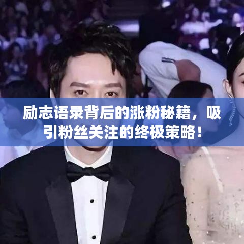 勵志語錄背后的漲粉秘籍，吸引粉絲關(guān)注的終極策略！