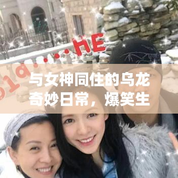 與女神同住的烏龍奇妙日常，爆笑生活趣事不斷！