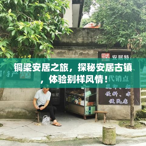 銅梁安居之旅，探秘安居古鎮(zhèn)，體驗別樣風(fēng)情！