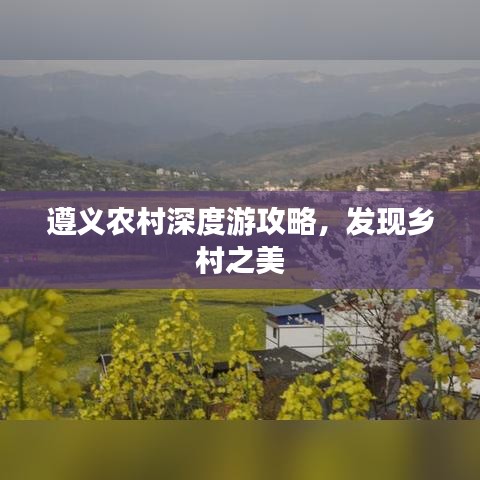 遵義農村深度游攻略，發(fā)現(xiàn)鄉(xiāng)村之美