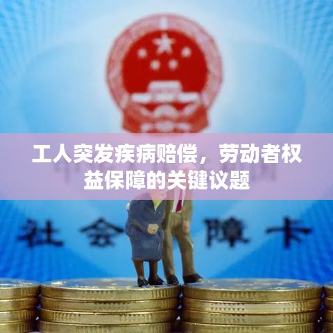 工人突發(fā)疾病賠償，勞動(dòng)者權(quán)益保障的關(guān)鍵議題