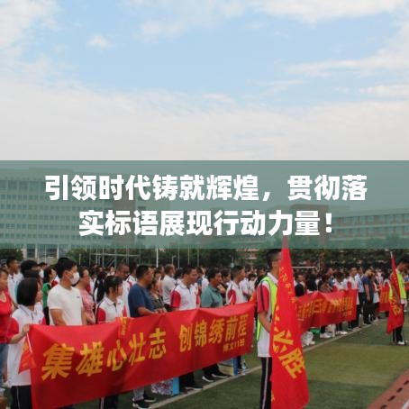 引領(lǐng)時(shí)代鑄就輝煌，貫徹落實(shí)標(biāo)語展現(xiàn)行動(dòng)力量！