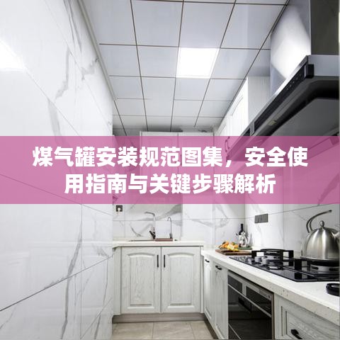 煤氣罐安裝規(guī)范圖集，安全使用指南與關(guān)鍵步驟解析