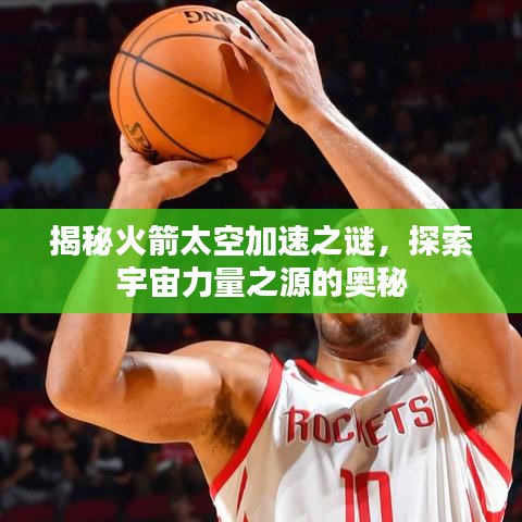 揭秘火箭太空加速之謎，探索宇宙力量之源的奧秘
