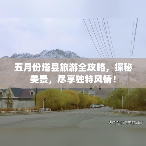 五月份塔縣旅游全攻略，探秘美景，盡享獨(dú)特風(fēng)情！