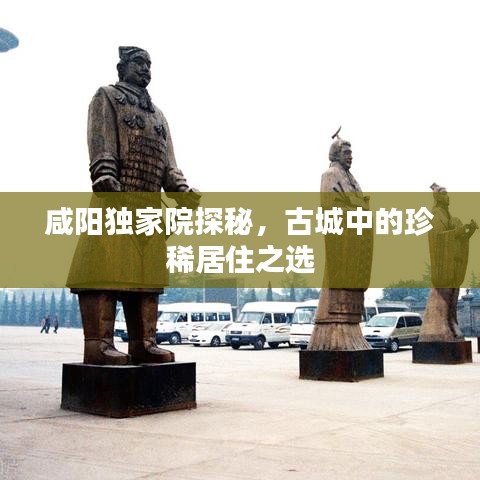 咸陽獨(dú)家院探秘，古城中的珍稀居住之選