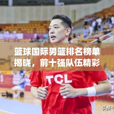 籃球國際男籃排名榜單揭曉，前十強隊伍精彩對決！