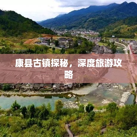 康縣古鎮(zhèn)探秘，深度旅游攻略