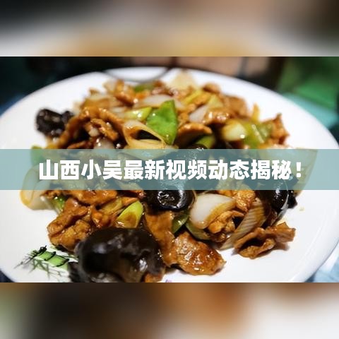 山西小吳最新視頻動態(tài)揭秘！