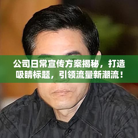 公司日常宣傳方案揭秘，打造吸睛標(biāo)題，引領(lǐng)流量新潮流！