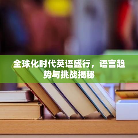 全球化時(shí)代英語盛行，語言趨勢(shì)與挑戰(zhàn)揭秘