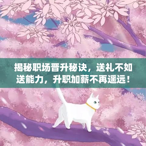 揭秘職場晉升秘訣，送禮不如送能力，升職加薪不再遙遠(yuǎn)！