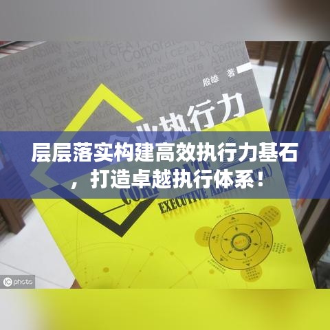 層層落實構建高效執(zhí)行力基石，打造卓越執(zhí)行體系！
