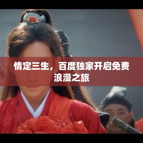 情定三生，百度獨家開啟免費浪漫之旅