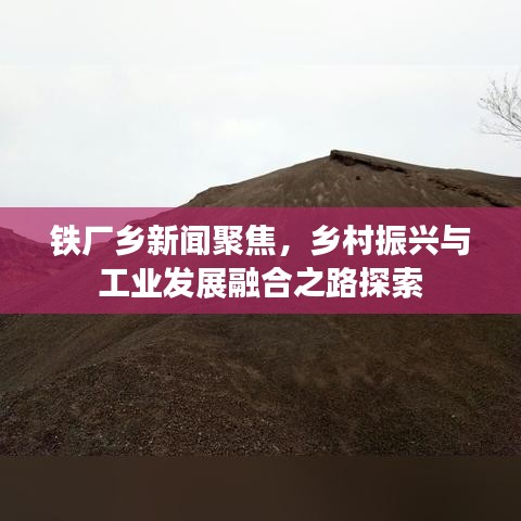 鐵廠鄉(xiāng)新聞聚焦，鄉(xiāng)村振興與工業(yè)發(fā)展融合之路探索
