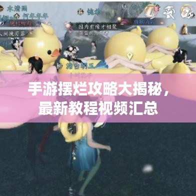 手游擺爛攻略大揭秘，最新教程視頻匯總