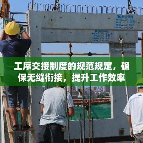 工序交接制度的規(guī)范規(guī)定，確保無縫銜接，提升工作效率