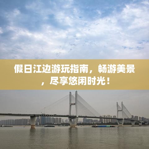 假日江邊游玩指南，暢游美景，盡享悠閑時(shí)光！