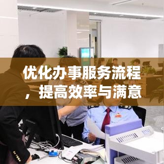 優(yōu)化辦事服務流程，提高效率與滿意度的秘訣