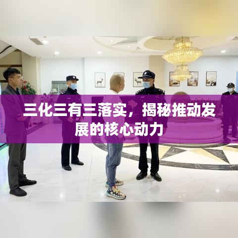 三化三有三落實，揭秘推動發(fā)展的核心動力