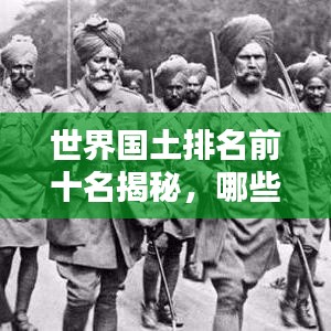 世界國土排名前十名揭秘，哪些國家獨占鰲頭？