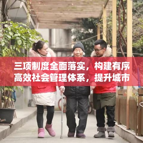 三項制度全面落實，構(gòu)建有序高效社會管理體系，提升城市治理能力