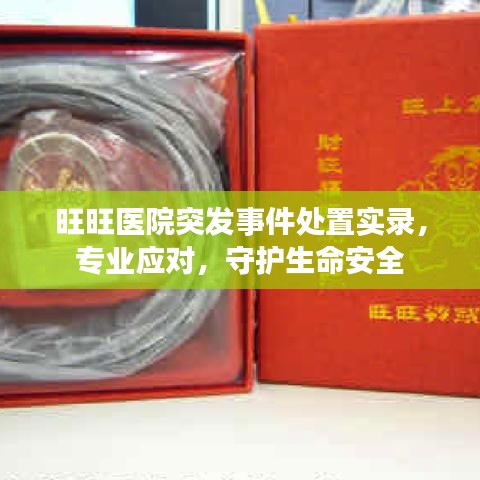 旺旺醫(yī)院突發(fā)事件處置實(shí)錄，專業(yè)應(yīng)對(duì)，守護(hù)生命安全