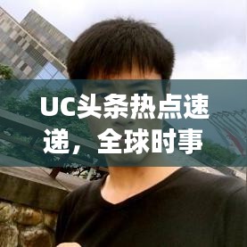 UC頭條熱點(diǎn)速遞，全球時(shí)事動(dòng)態(tài)一網(wǎng)打盡