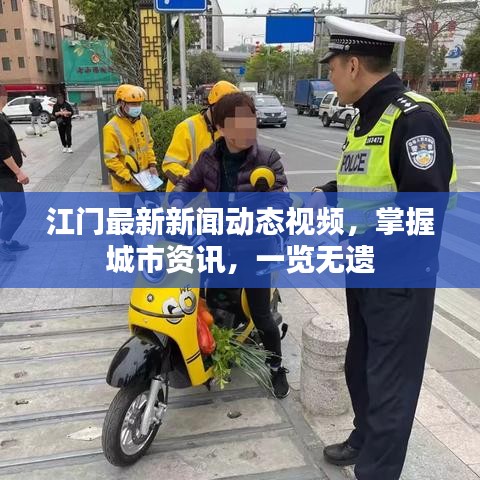 江門最新新聞動(dòng)態(tài)視頻，掌握城市資訊，一覽無遺