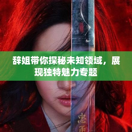 辭姐帶你探秘未知領(lǐng)域，展現(xiàn)獨(dú)特魅力專題