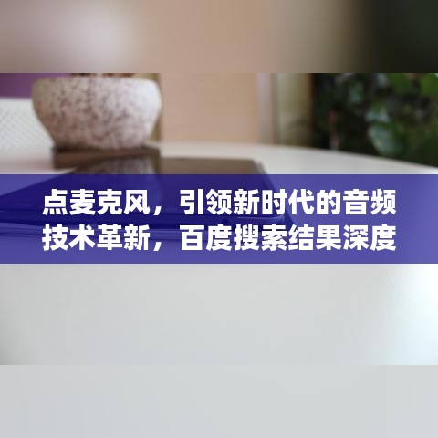 點麥克風(fēng)，引領(lǐng)新時代的音頻技術(shù)革新，百度搜索結(jié)果深度解讀