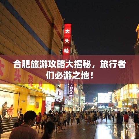 合肥旅游攻略大揭秘，旅行者們必游之地！